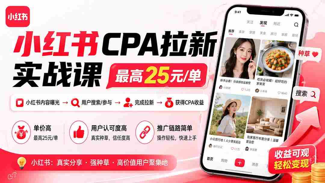 （19991期）小红书CPA拉新实战课-更新8月：最高25元/单，小红书内容曝光—用户搜索/参与—完成拉新—获得CPA收益